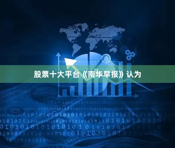 股票十大平台　　《南华早报》认为