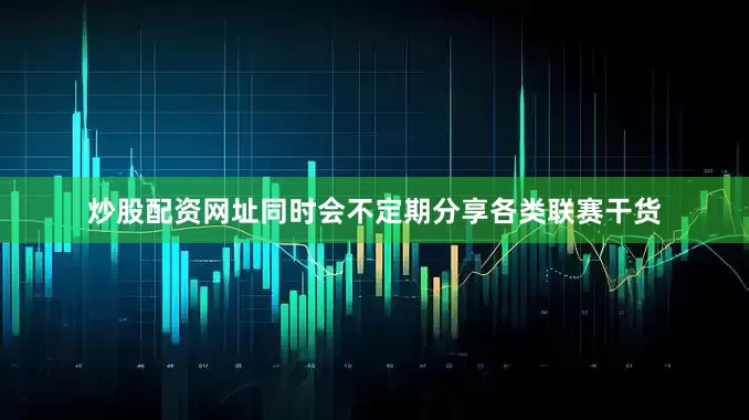 炒股配资网址同时会不定期分享各类联赛干货