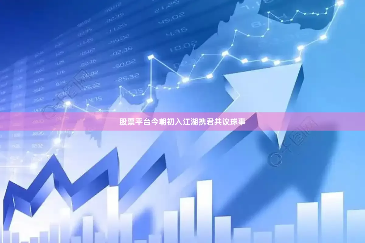 股票平台今朝初入江湖携君共议球事