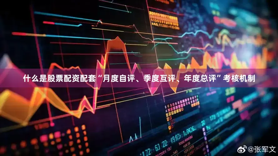 什么是股票配资配套“月度自评、季度互评、年度总评”考核机制