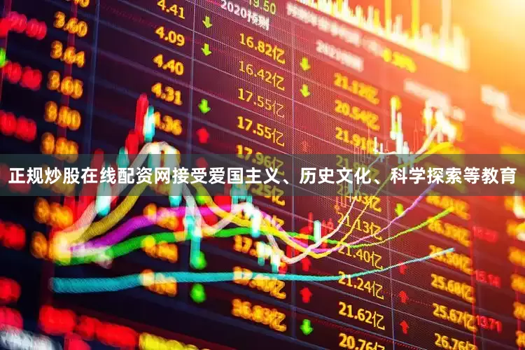 正规炒股在线配资网接受爱国主义、历史文化、科学探索等教育
