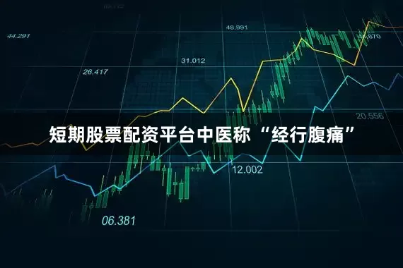 短期股票配资平台中医称 “经行腹痛”