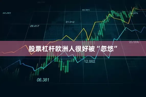 股票杠杆欧洲人很好被“忽悠”