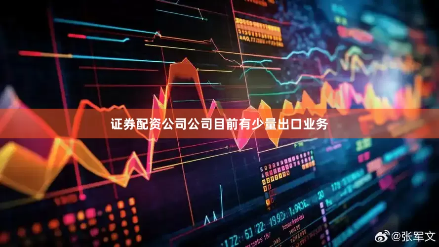 证券配资公司公司目前有少量出口业务