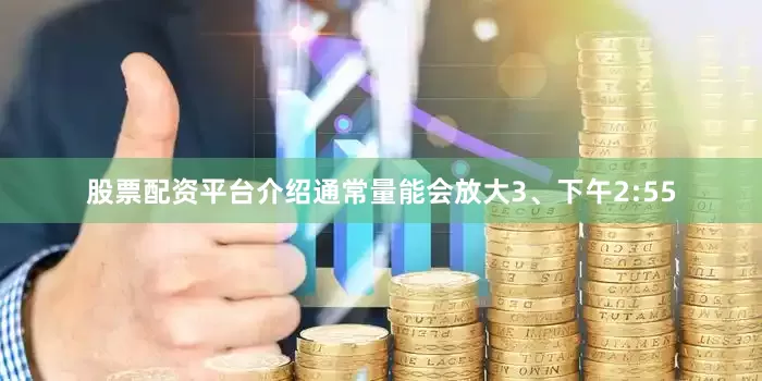 股票配资平台介绍通常量能会放大3、下午2:55
