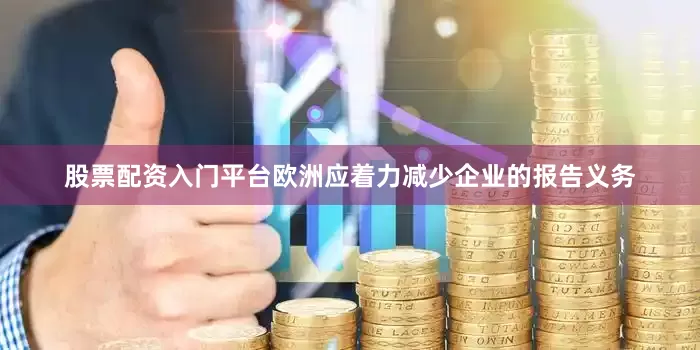 股票配资入门平台欧洲应着力减少企业的报告义务