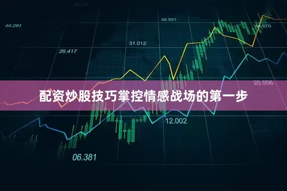 配资炒股技巧掌控情感战场的第一步