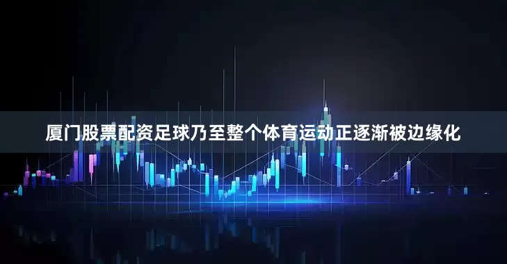 厦门股票配资足球乃至整个体育运动正逐渐被边缘化