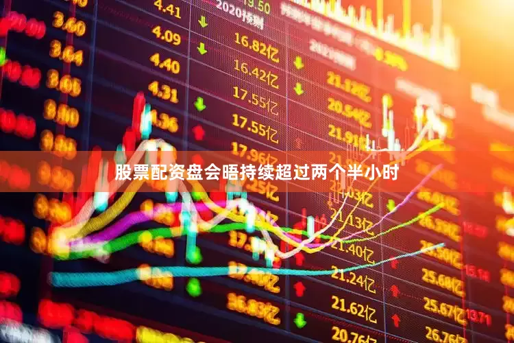 股票配资盘会晤持续超过两个半小时
