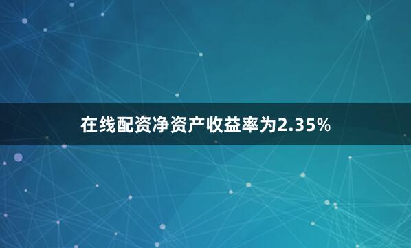 在线配资净资产收益率为2.35%