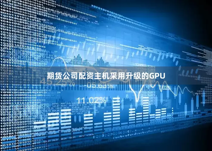 期货公司配资主机采用升级的GPU
